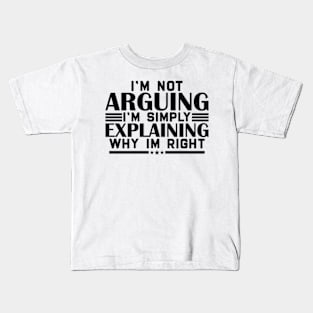 I'm not arguing im simply explaining why im right Kids T-Shirt